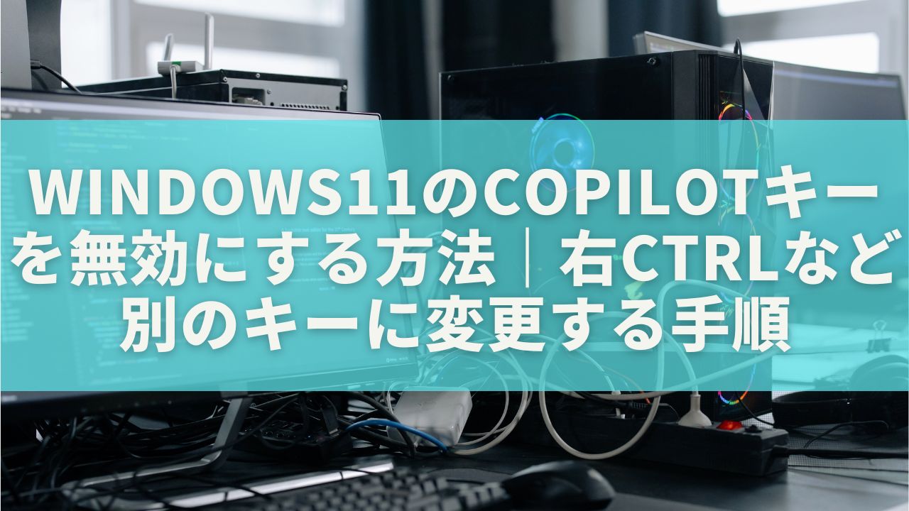 Windows11のCopilotキーを無効にする方法｜右Ctrlなど別のキーに変更する手順