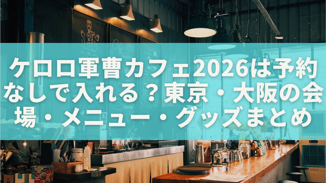 ケロロ軍曹カフェ2026は予約なしで入れる？東京・大阪の会場・メニュー・グッズまとめ